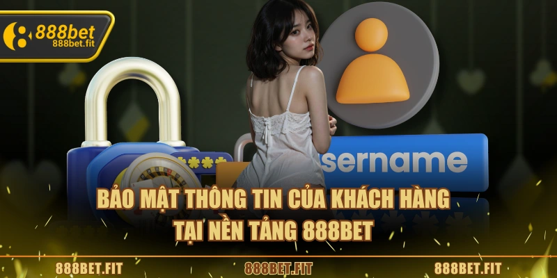 Quyền Riêng Tư 888BET - Chính Sách Quan Trọng Của Nhà Cái 6 Bảo mật thông tin của khách hàng tại nền tảng 888BET