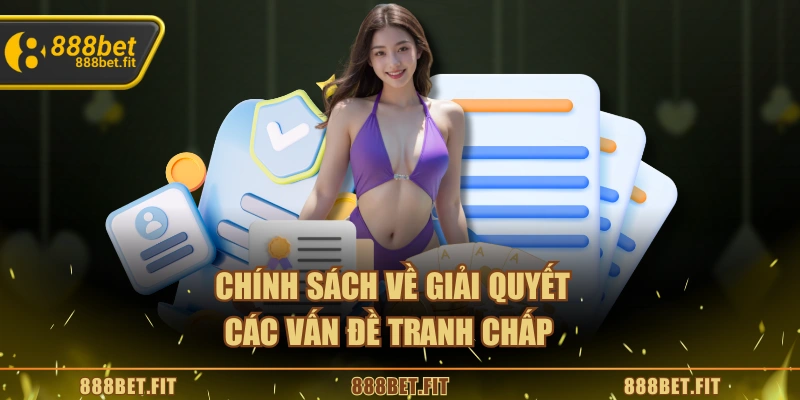 Điều Khoản Điều Kiện 888BET | Đảm Bảo Quyền Lợi Người Chơi 5 Chính sách về giải quyết các vấn đề tranh chấp