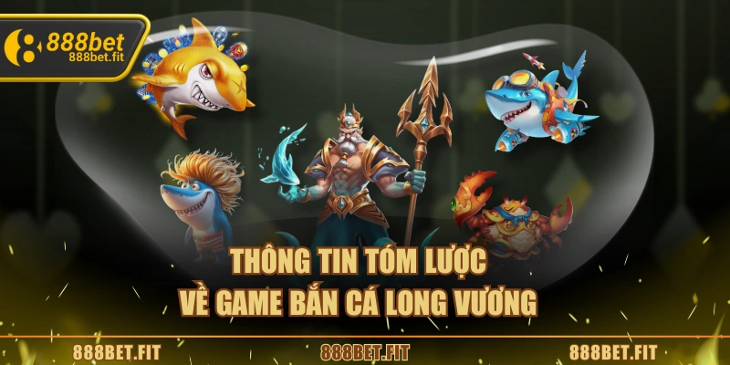 Bắn Cá Long Vương – Hành Trình Săn Kho Báu Giữa Biển Cả 4 Thông tin tóm lược về game Bắn cá Long Vương