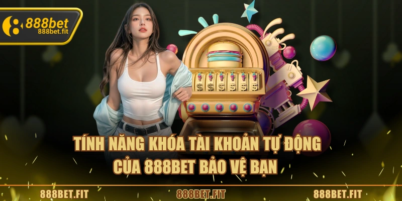 Chơi Có Trách Nhiệm 888BET - Trải Nghiệm Giải Trí An Toàn 5 Tính năng khóa tài khoản tự động của 888BET bảo vệ bạn